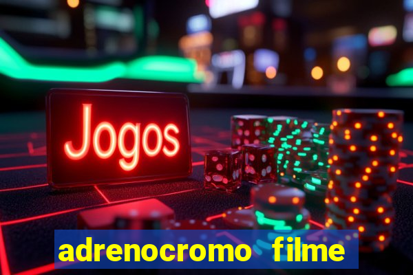 adrenocromo filme completo dublado